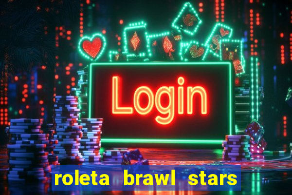 roleta brawl stars 2024 84 brawlers